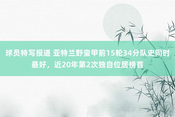 球员特写报道 亚特兰野蛮甲前15轮34分队史同时最好，近20年第2次独自位居榜首