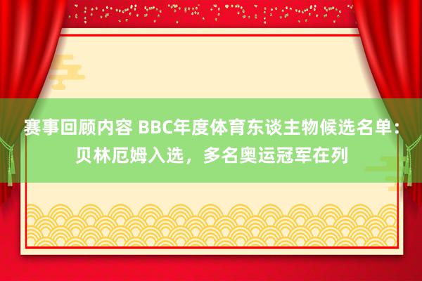 赛事回顾内容 BBC年度体育东谈主物候选名单：贝林厄姆入选，多名奥运冠军在列