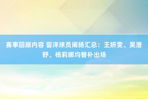 赛事回顾内容 留洋球员阐扬汇总：王妍雯、吴澄舒、杨莉娜均替补出场