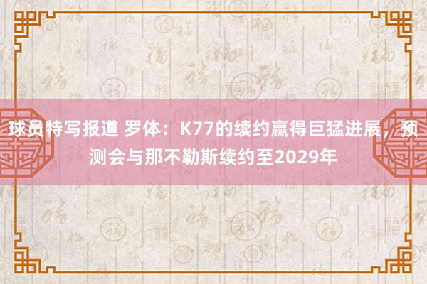 球员特写报道 罗体：K77的续约赢得巨猛进展，预测会与那不勒斯续约至2029年