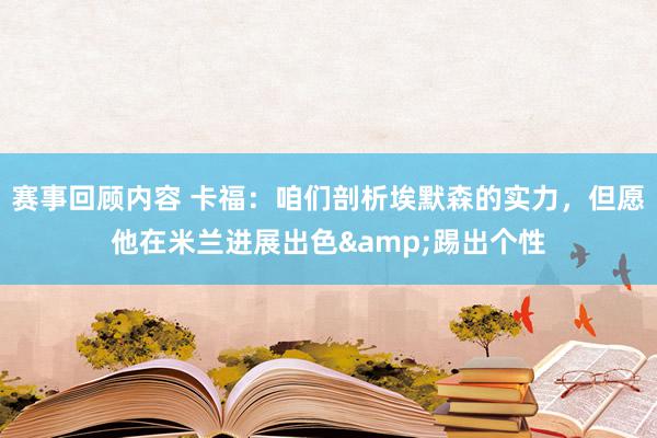 赛事回顾内容 卡福：咱们剖析埃默森的实力，但愿他在米兰进展出色&踢出个性